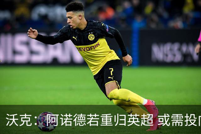 沃克：阿诺德若重归英超 或需投向巨头俱乐部