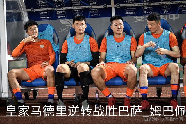 皇家马德里逆转战胜巴萨 姆巴佩表现抢眼